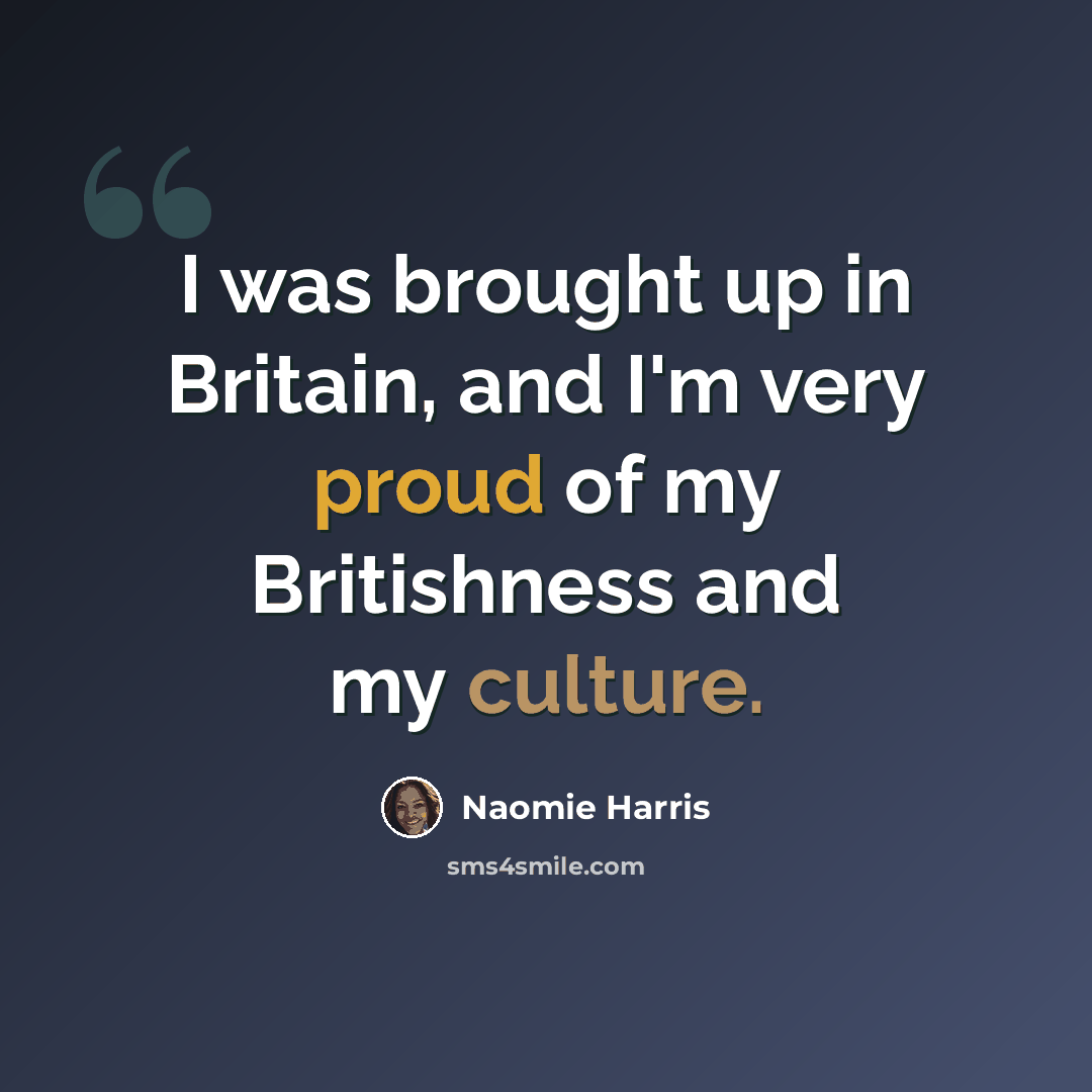 “I was brought up in Britain, and I'm very proud of my Britishness and my culture.” quote by Naomie Harris