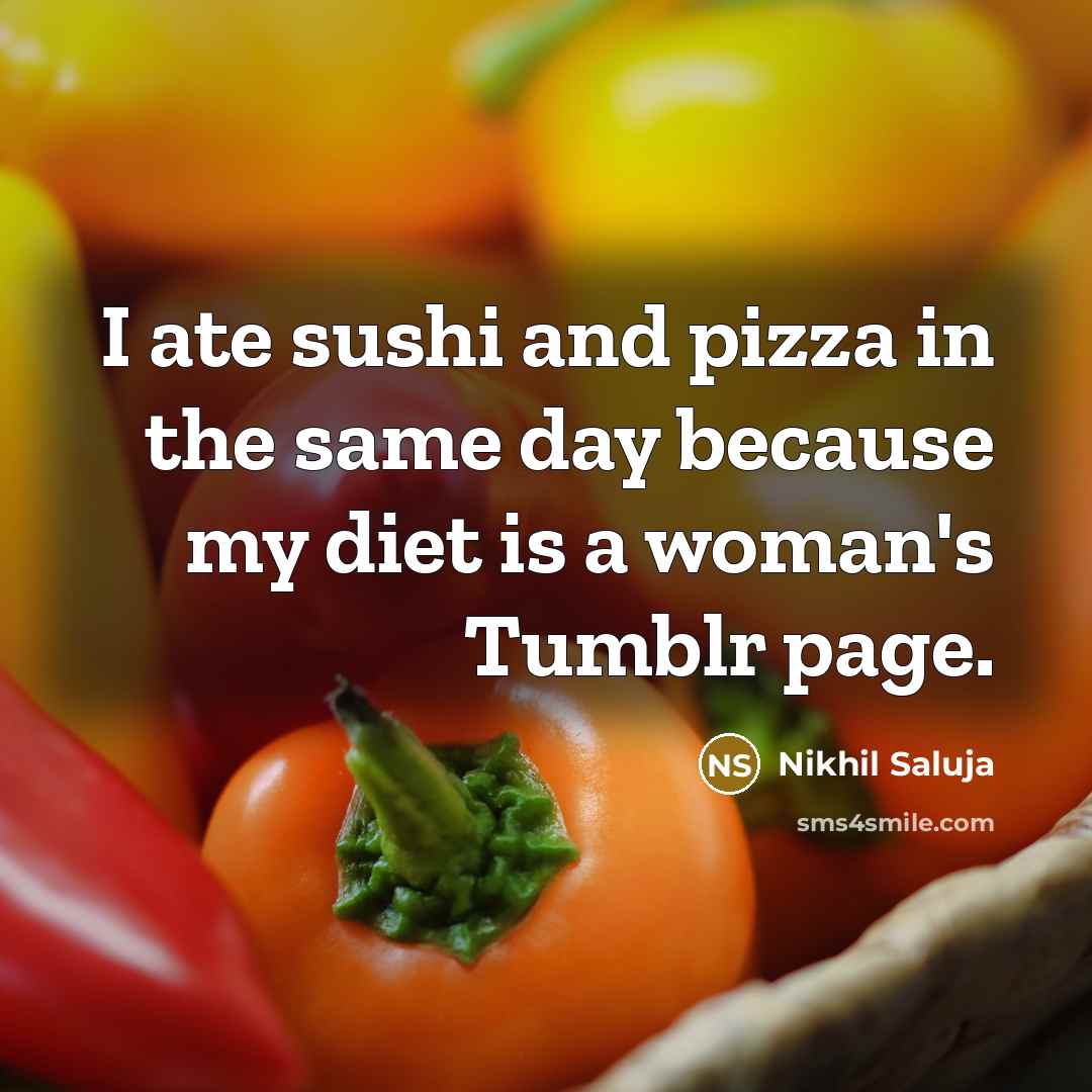 “I ate sushi and pizza in the same day because my diet is a woman's Tumblr page.” quote by Nikhil Saluja