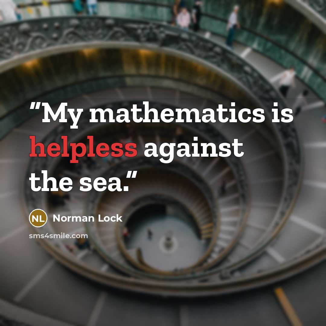 “My mathematics is helpless against the sea.” quote by Norman Lock