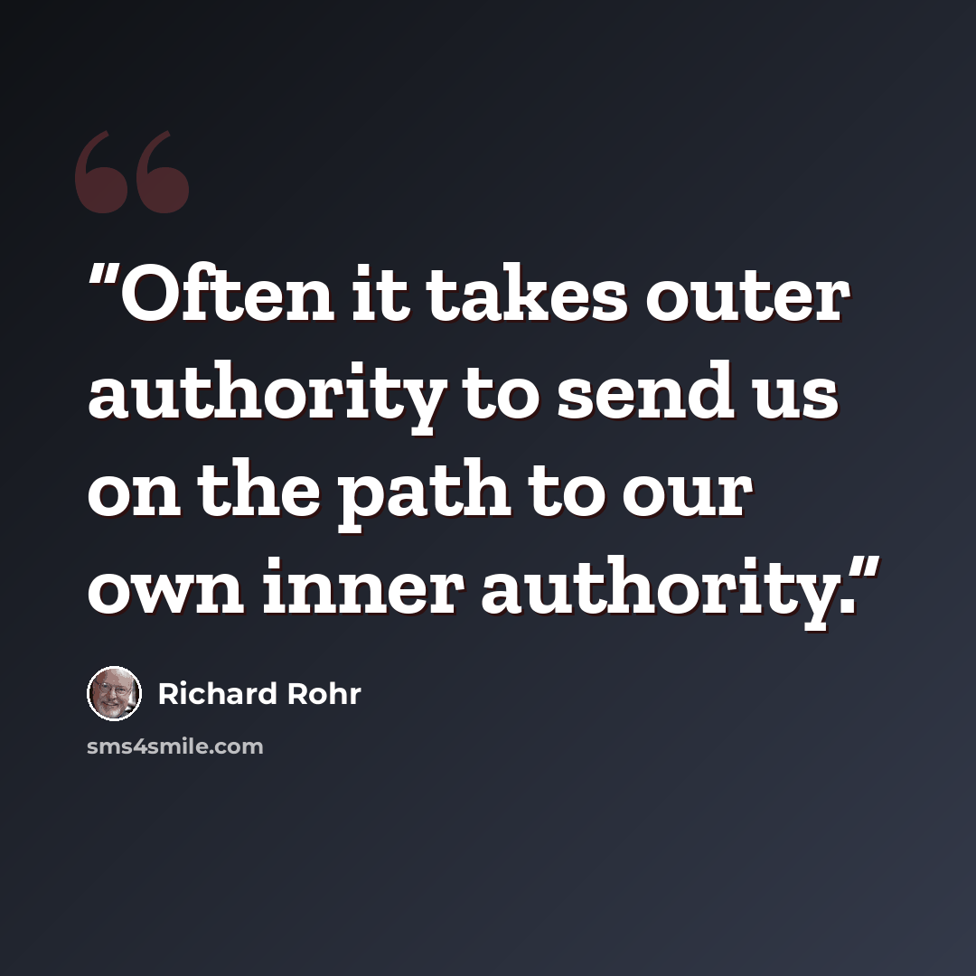 “Often it takes outer authority to send us on the path to our own inner authority.” quote by Richard Rohr