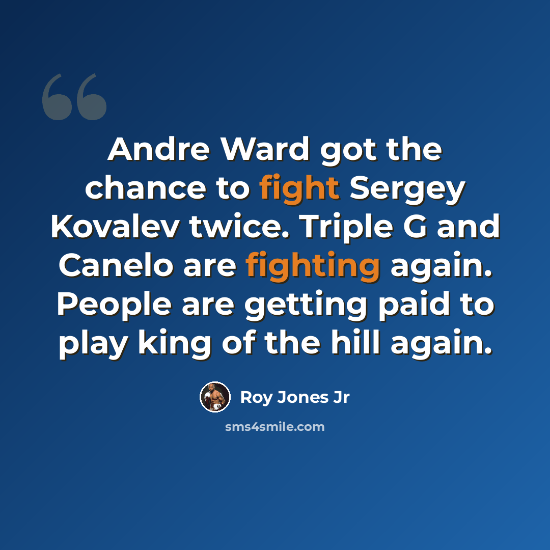“Andre Ward got the chance to fight Sergey Kovalev twice. Triple G and Canelo are fighting again. People are getting paid to play king of the hill again.” quote by Roy Jones Jr