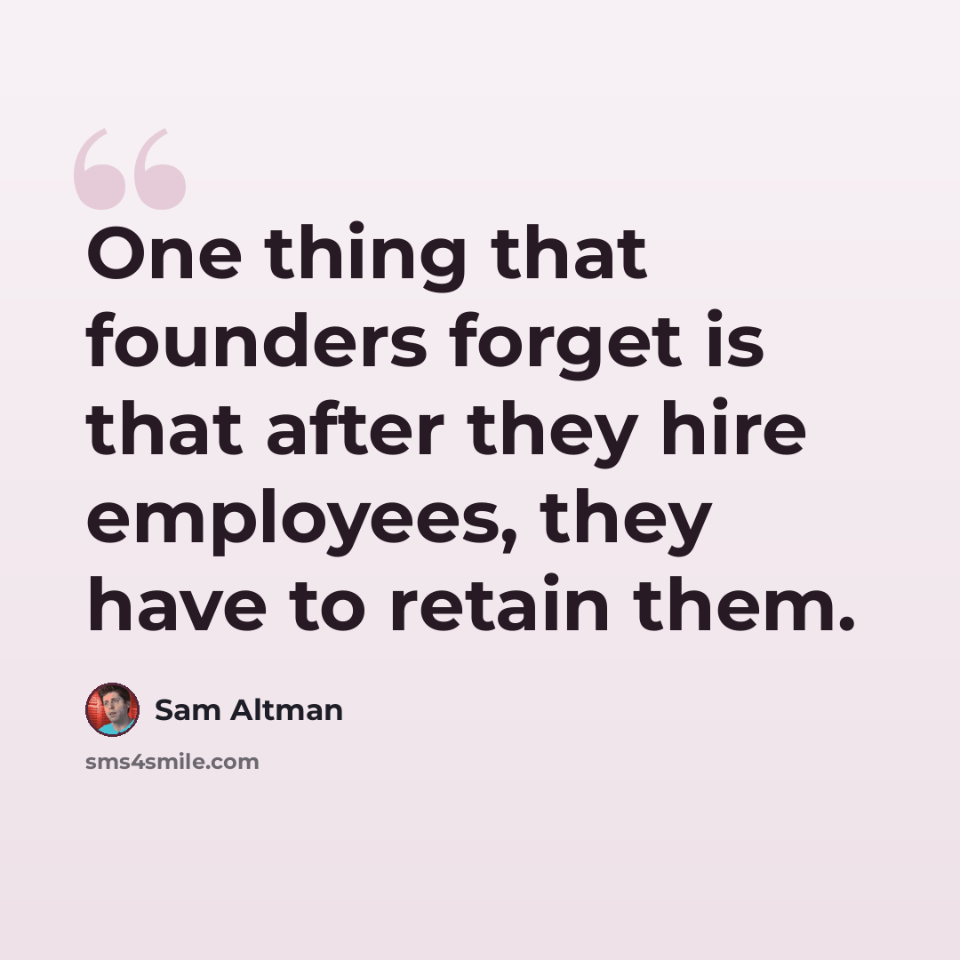 “One thing that founders forget is that after they hire employees, they have to retain them.” quote by Sam Altman