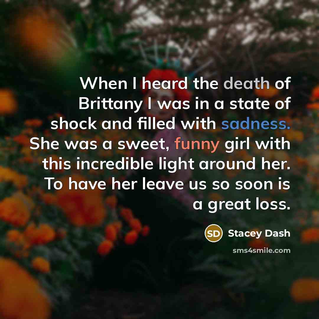 “When I heard the death of Brittany I was in a state of shock and filled with sadness. She was a sweet, funny girl with this incredible light around her. To have her leave us so soon is a great loss.” quote by Stacey Dash