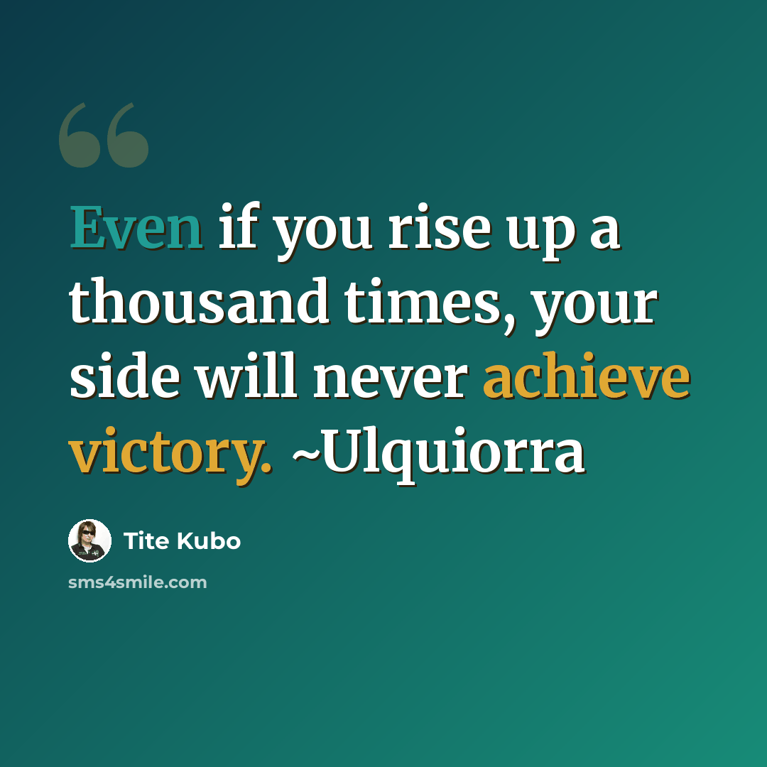 “Even if you rise up a thousand times, your side will never achieve victory. ~Ulquiorra” quote by Tite Kubo