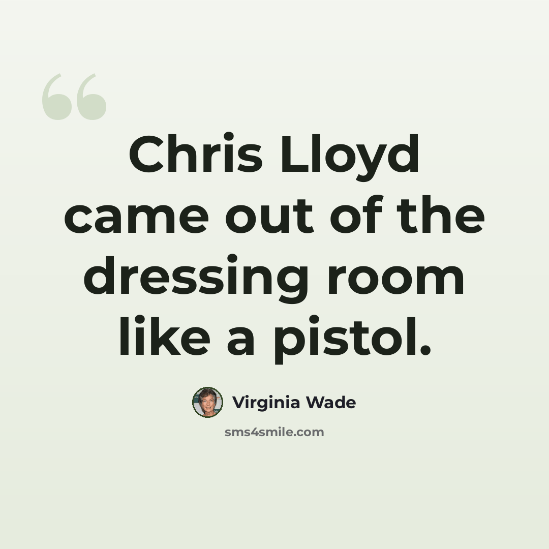 “Chris Lloyd came out of the dressing room like a pistol.” quote by Virginia Wade