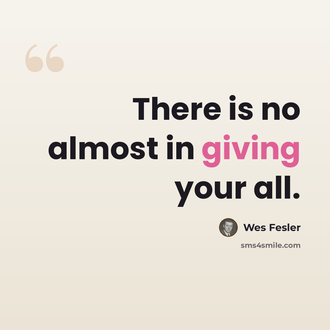 “There is no almost in giving your all.” quote by Wes Fesler