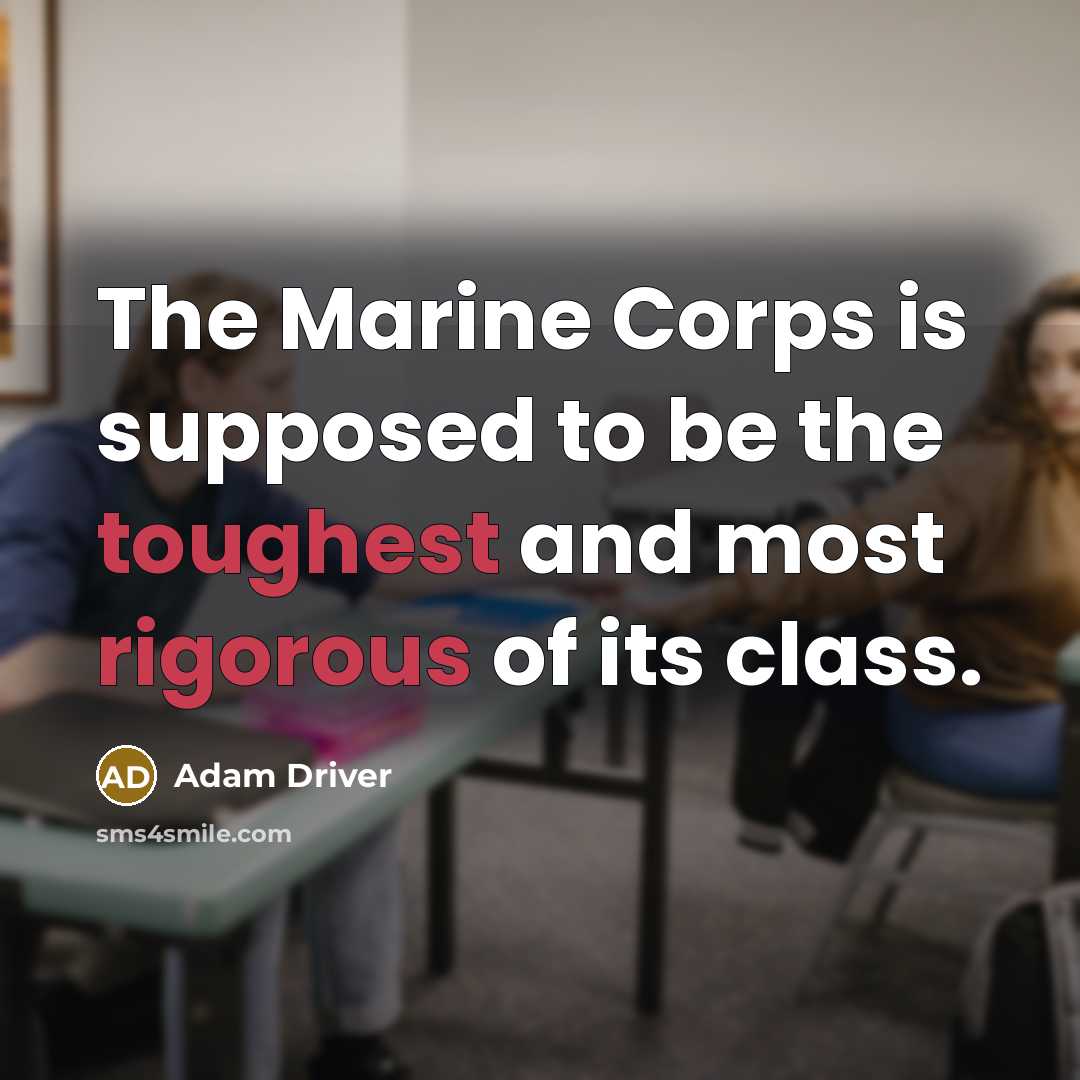 “The Marine Corps is supposed to be the toughest and most rigorous of its class.” quote by Adam Driver