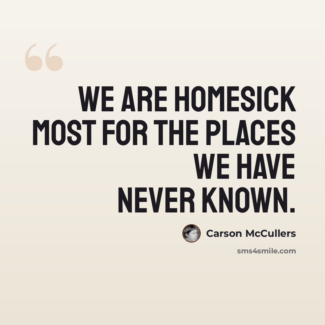 “We are homesick most for the places we have never known.” quote by Carson McCullers