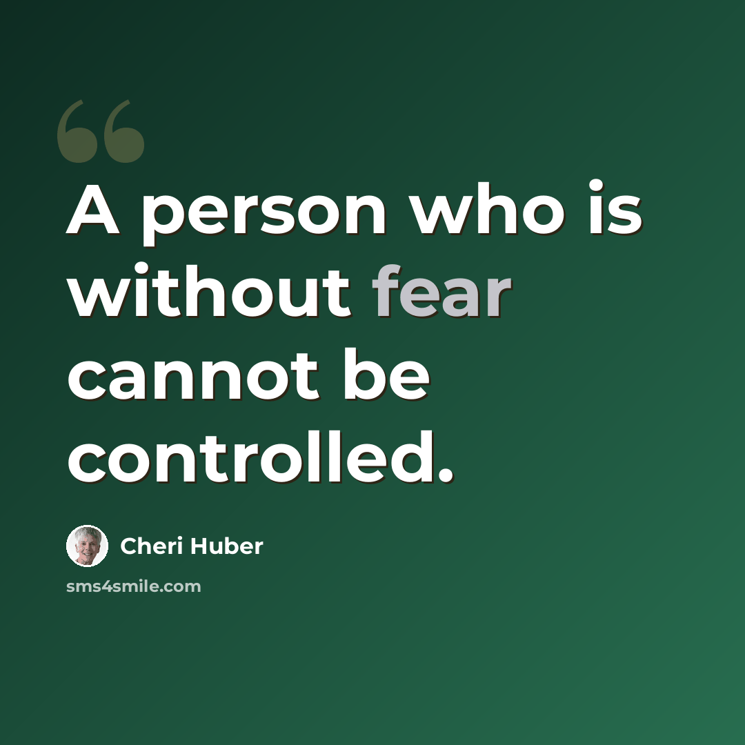 “A person who is without fear cannot be controlled.” quote by Cheri Huber
