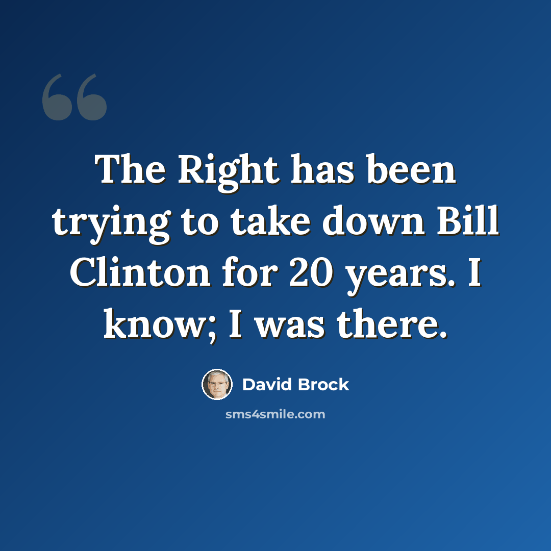 “The Right has been trying to take down Bill Clinton for 20 years. I know; I was there.” quote by David Brock