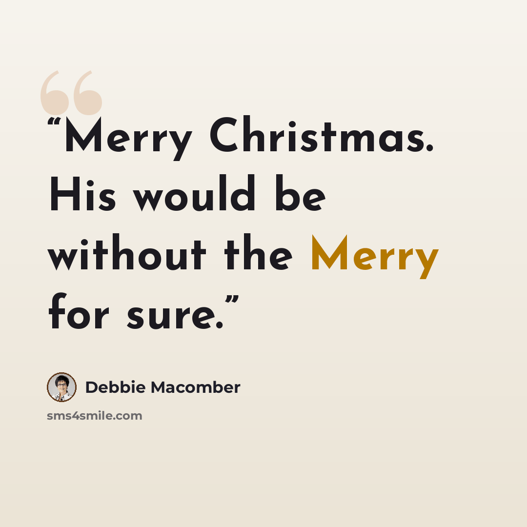 “Merry Christmas. His would be without the Merry for sure.” quote by Debbie Macomber