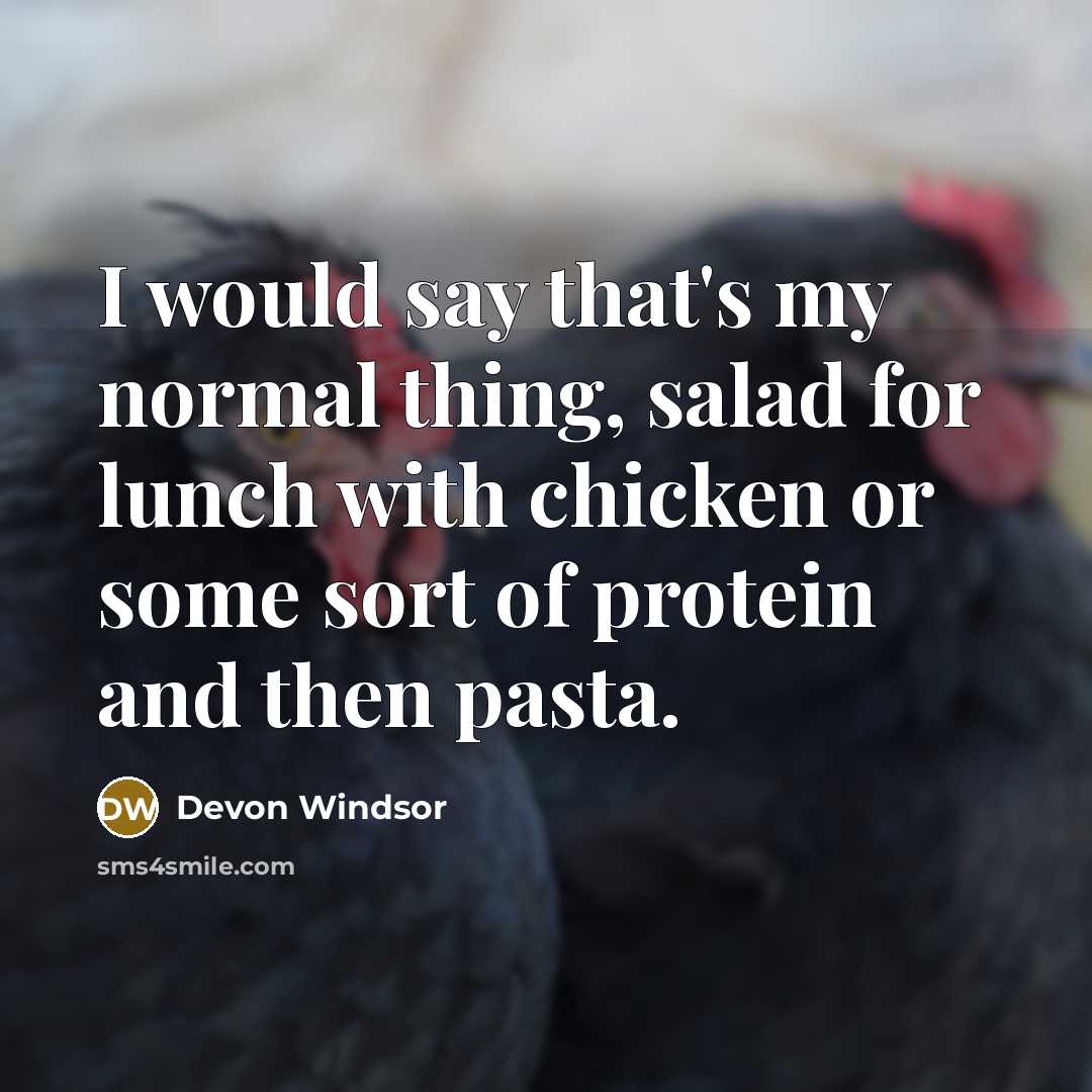 “I would say that's my normal thing, salad for lunch with chicken or some sort of protein and then pasta.” quote by Devon Windsor