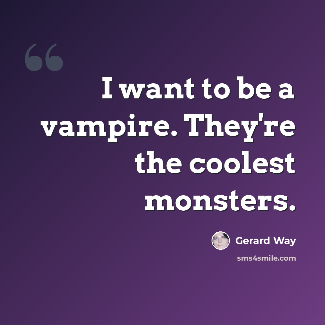 “I want to be a vampire. They're the coolest monsters.” quote by Gerard Way