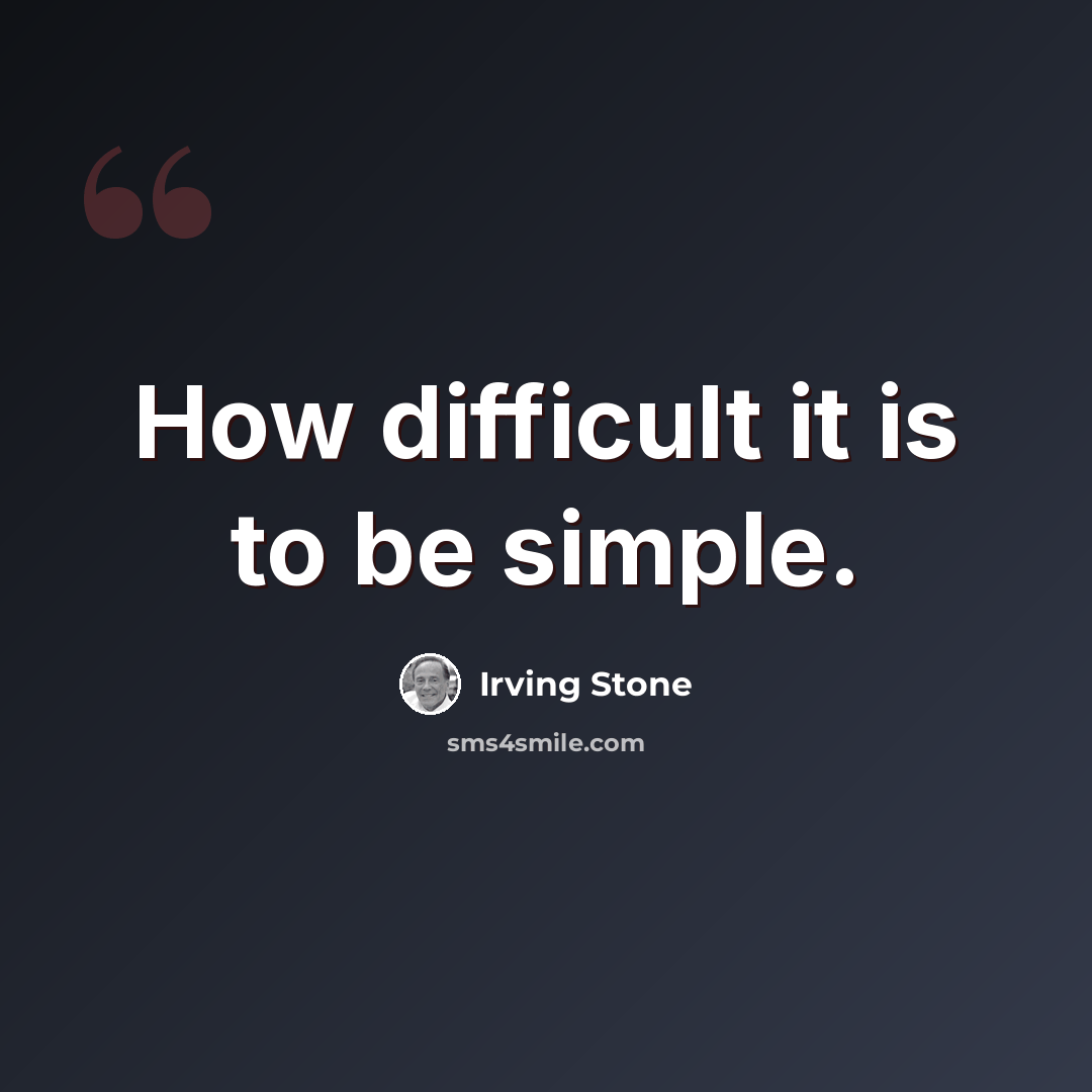 “How difficult it is to be simple.” quote by Irving Stone