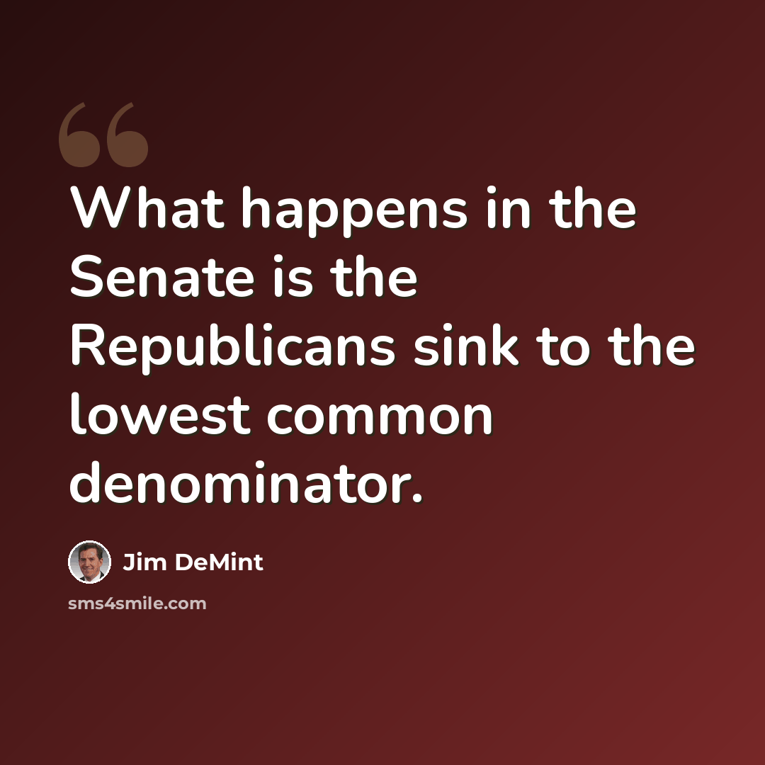 “What happens in the Senate is the Republicans sink to the lowest common denominator.” quote by Jim DeMint