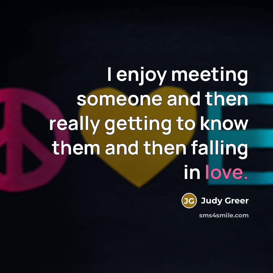 “I enjoy meeting someone and then really getting to know them and then falling in love.” quote by Judy Greer