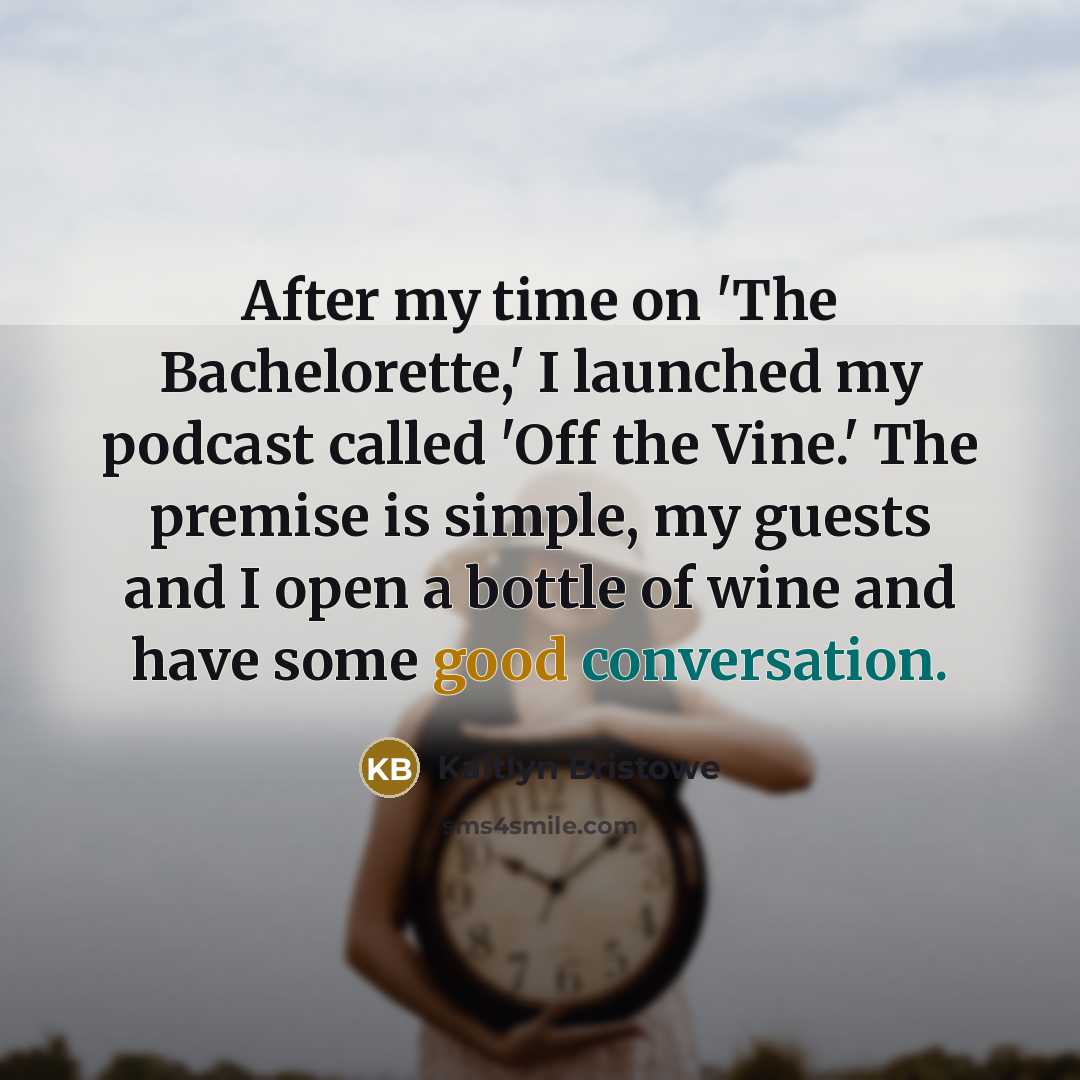 “After my time on 'The Bachelorette,' I launched my podcast called 'Off the Vine.' The premise is simple, my guests and I open a bottle of wine and have some good conversation.” quote by Kaitlyn Bristowe