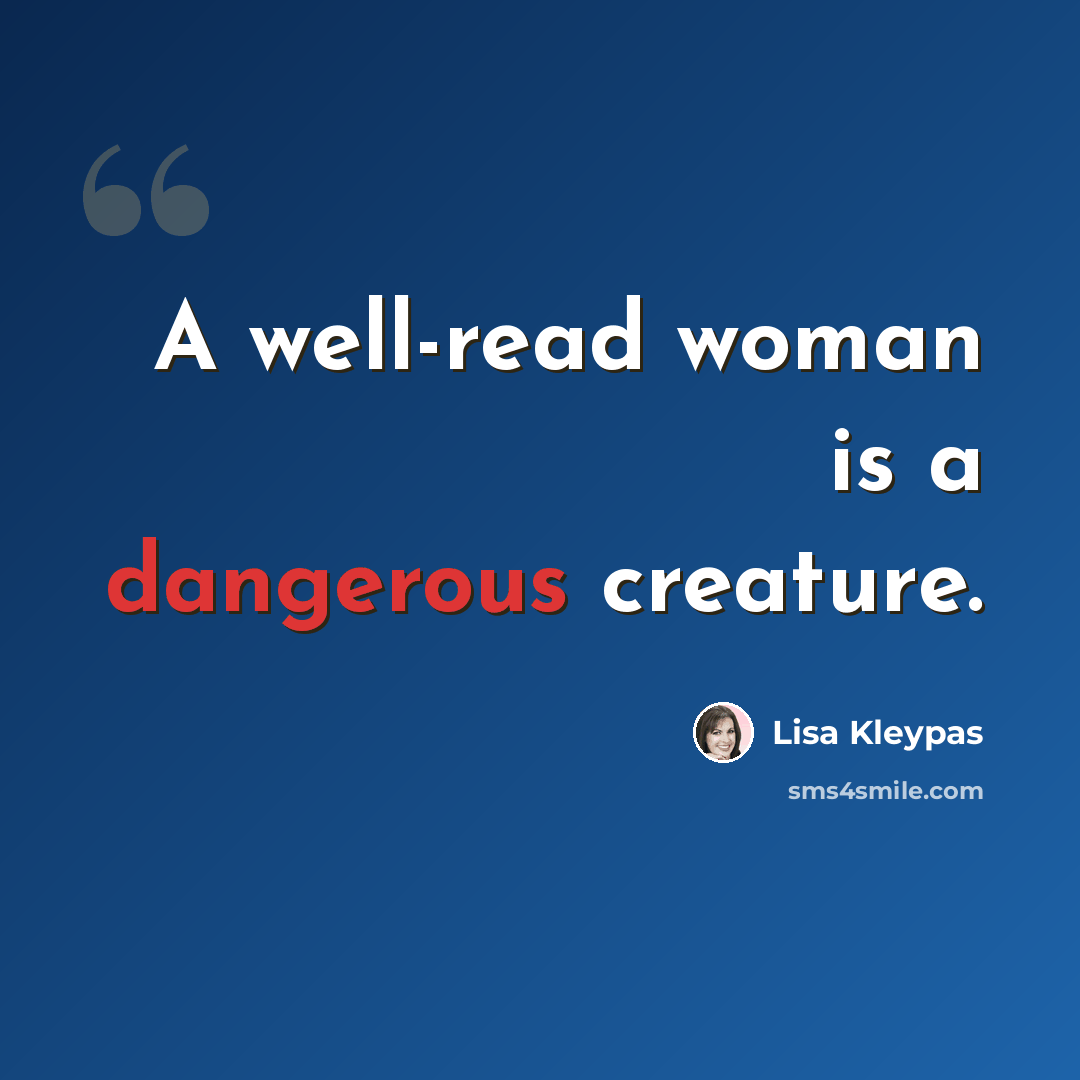 “A well-read woman is a dangerous creature.” quote by Lisa Kleypas