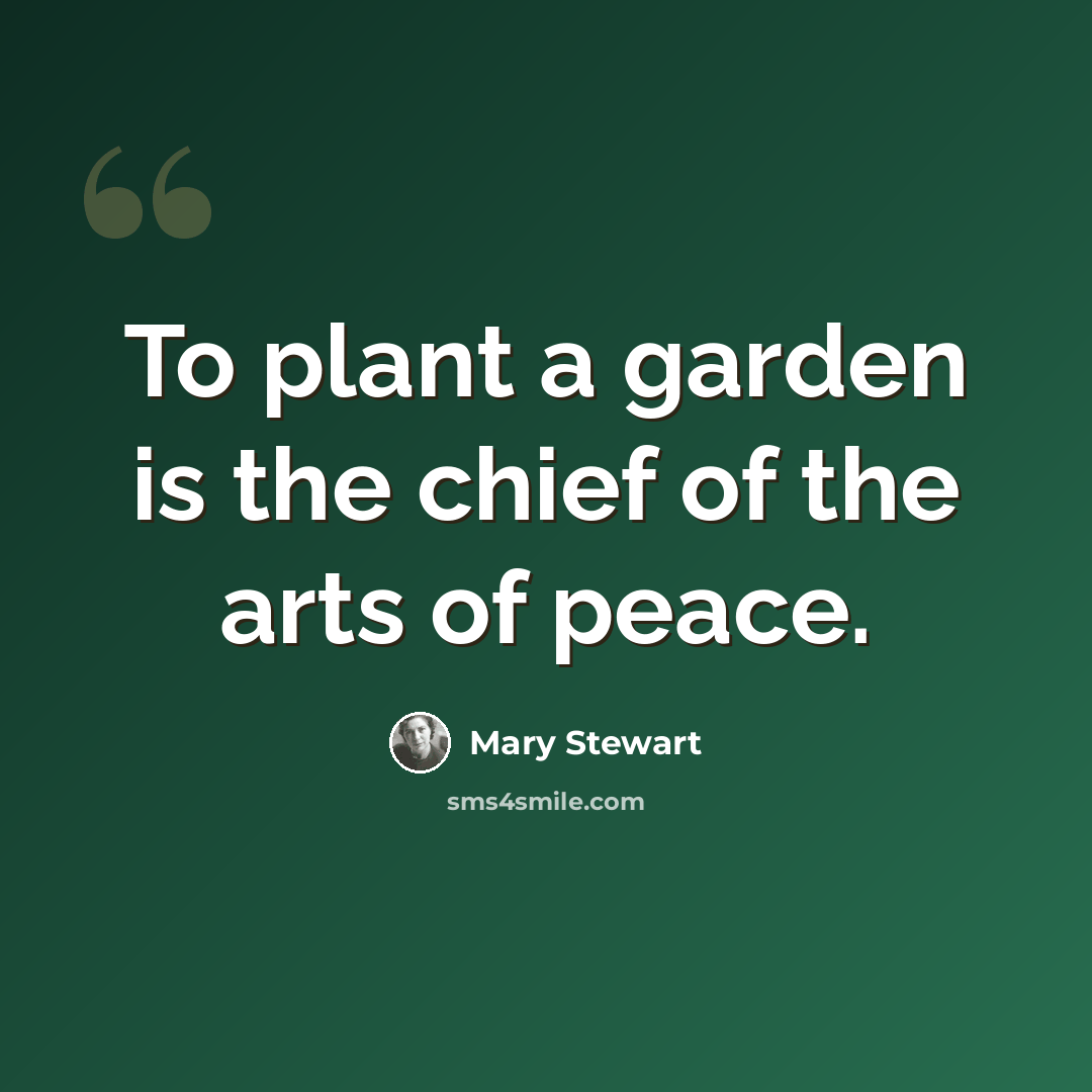 “To plant a garden is the chief of the arts of peace.” quote by Mary Stewart