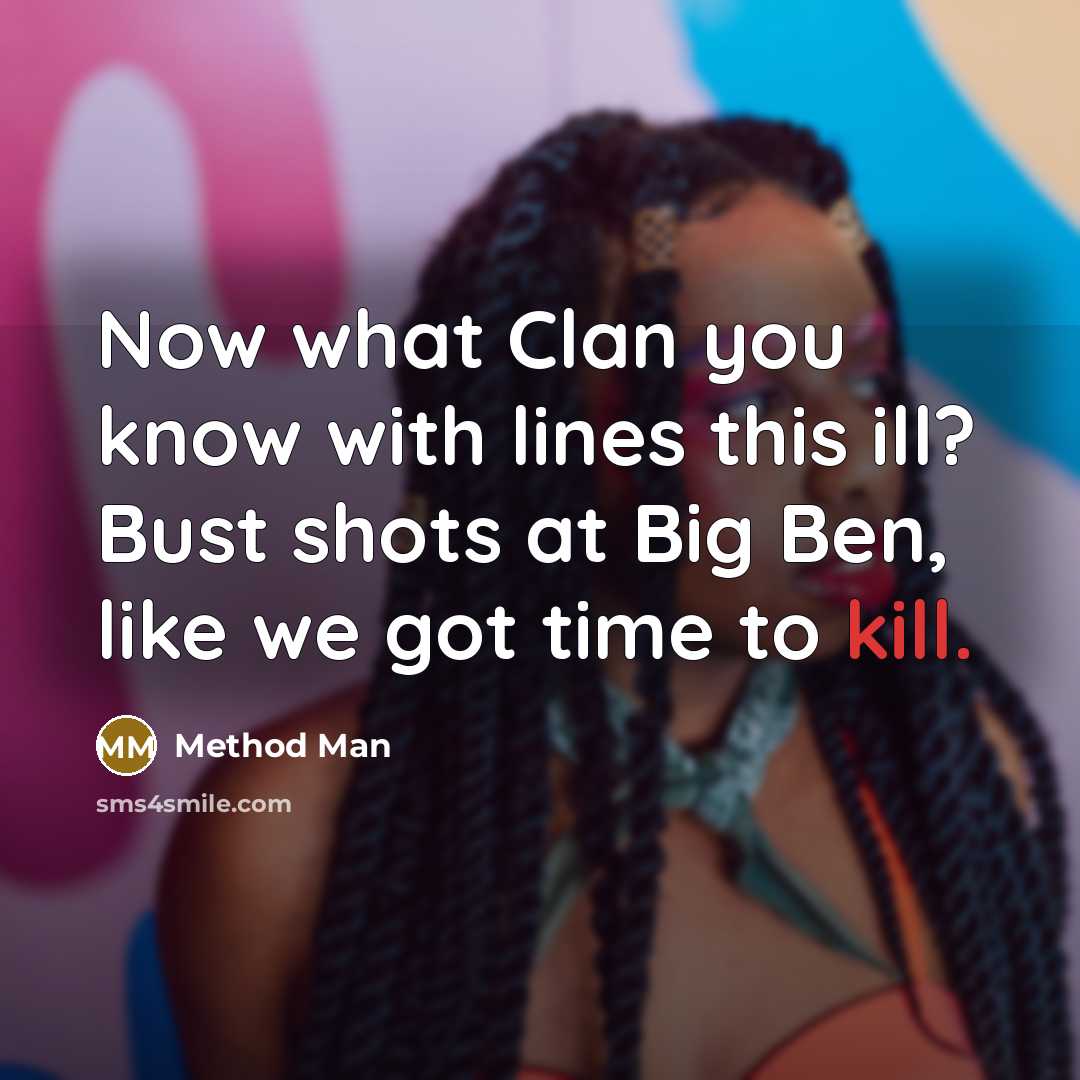 “Now what Clan you know with lines this ill? Bust shots at Big Ben, like we got time to kill.” quote by Method Man