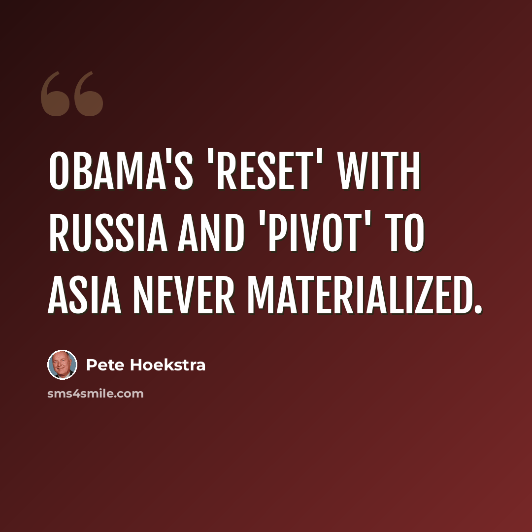 “Obama's 'reset' with Russia and 'pivot' to Asia never materialized.” quote by Pete Hoekstra