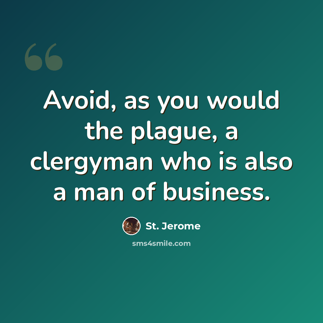 “Avoid, as you would the plague, a clergyman who is also a man of business.” quote by St. Jerome