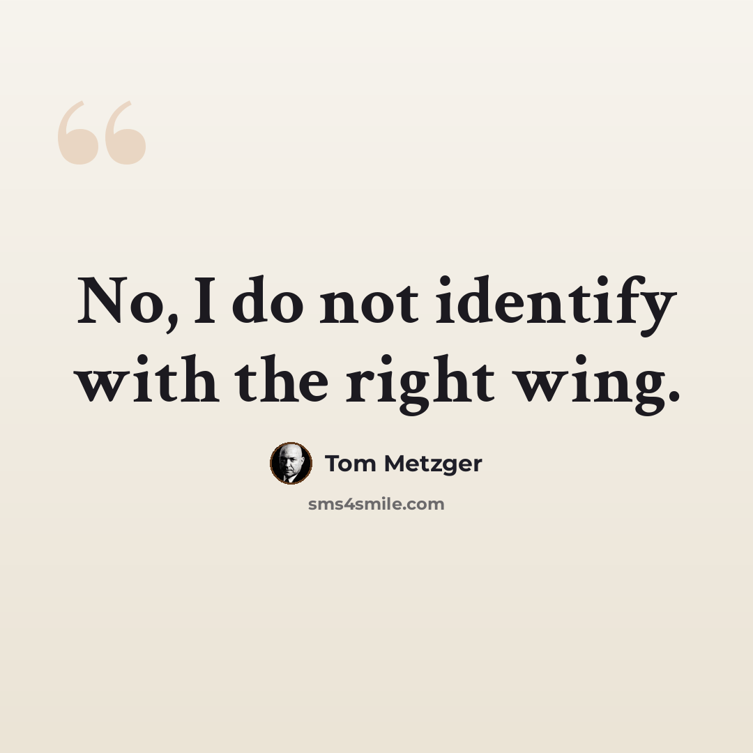 “No, I do not identify with the right wing.” quote by Tom Metzger