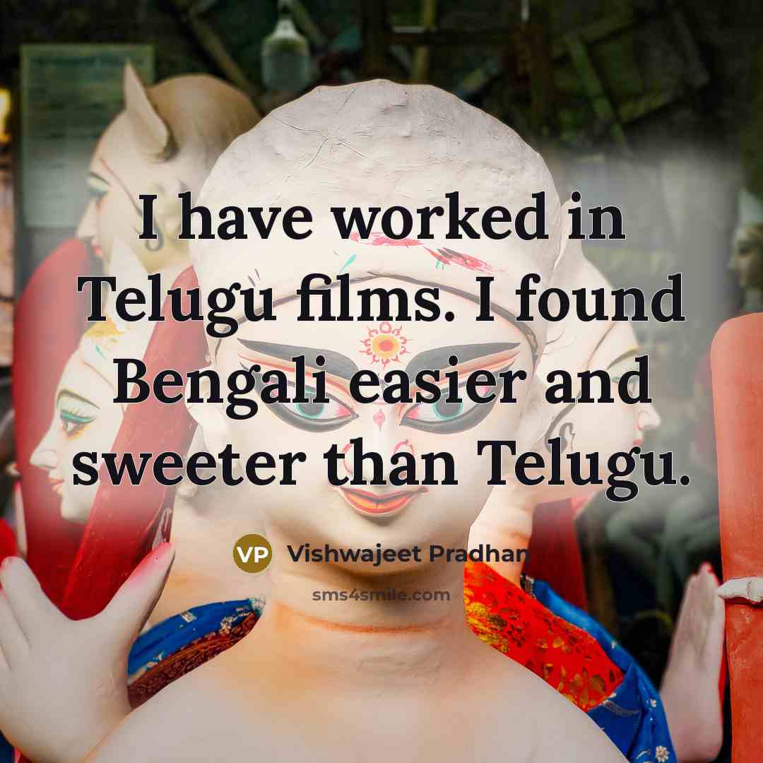 “I have worked in Telugu films. I found Bengali easier and sweeter than Telugu.” quote by Vishwajeet Pradhan