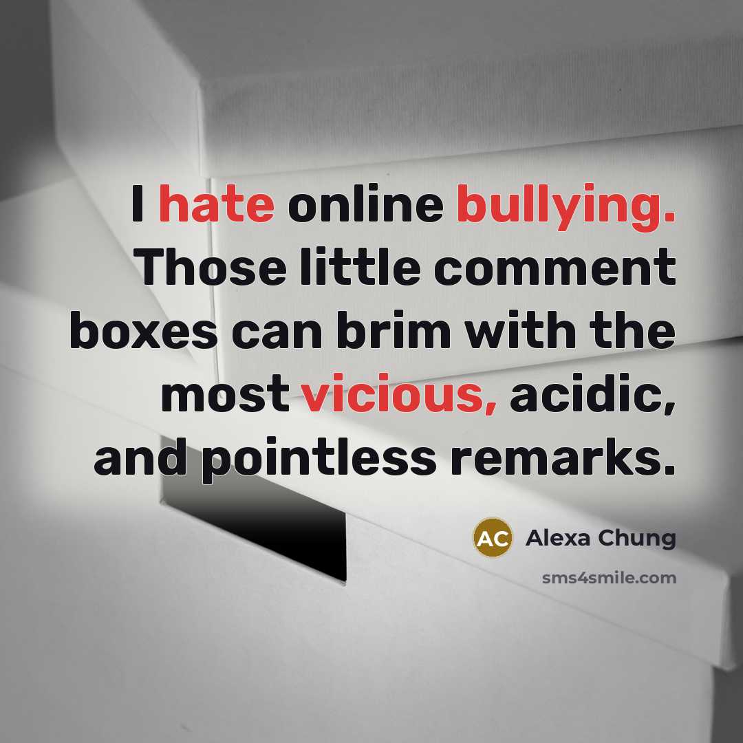 “I hate online bullying. Those little comment boxes can brim with the most vicious, acidic, and pointless remarks.” quote by Alexa Chung