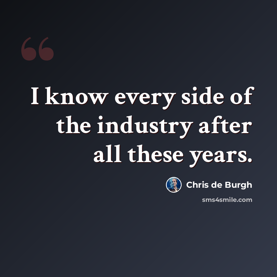 “I know every side of the industry after all these years.” quote by Chris de Burgh