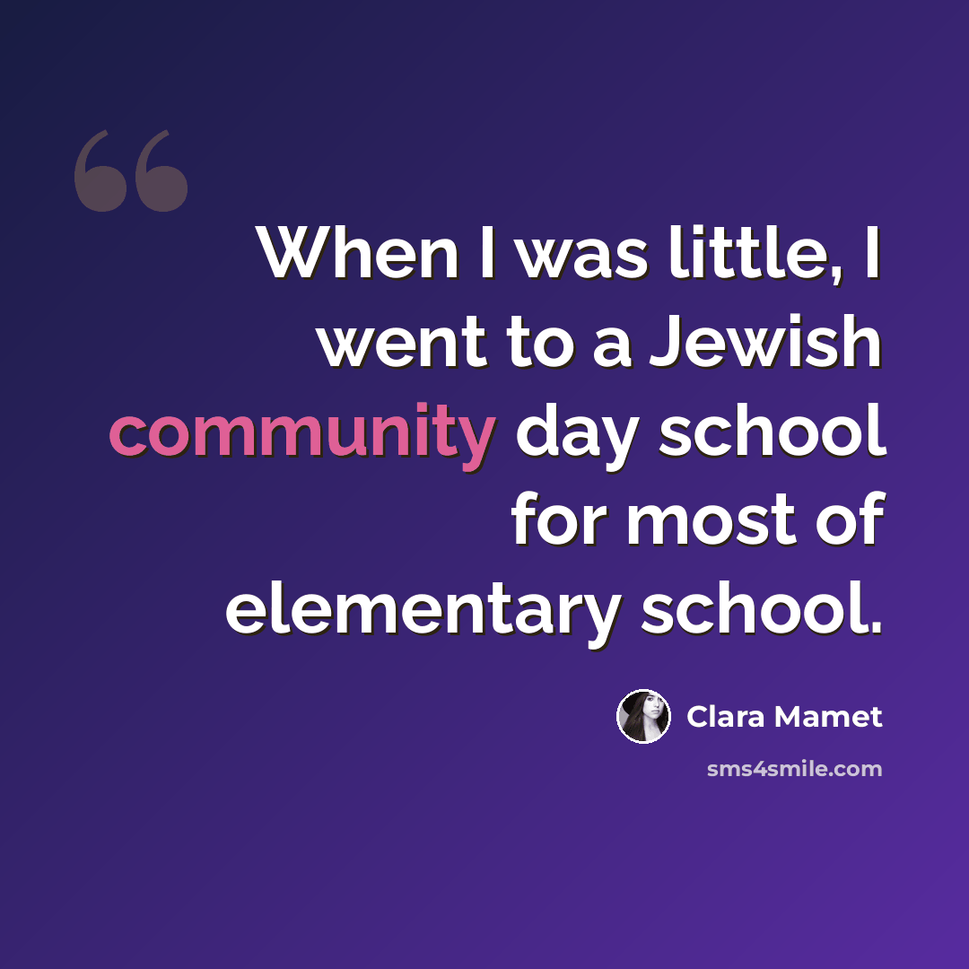 “When I was little, I went to a Jewish community day school for most of elementary school.” quote by Clara Mamet