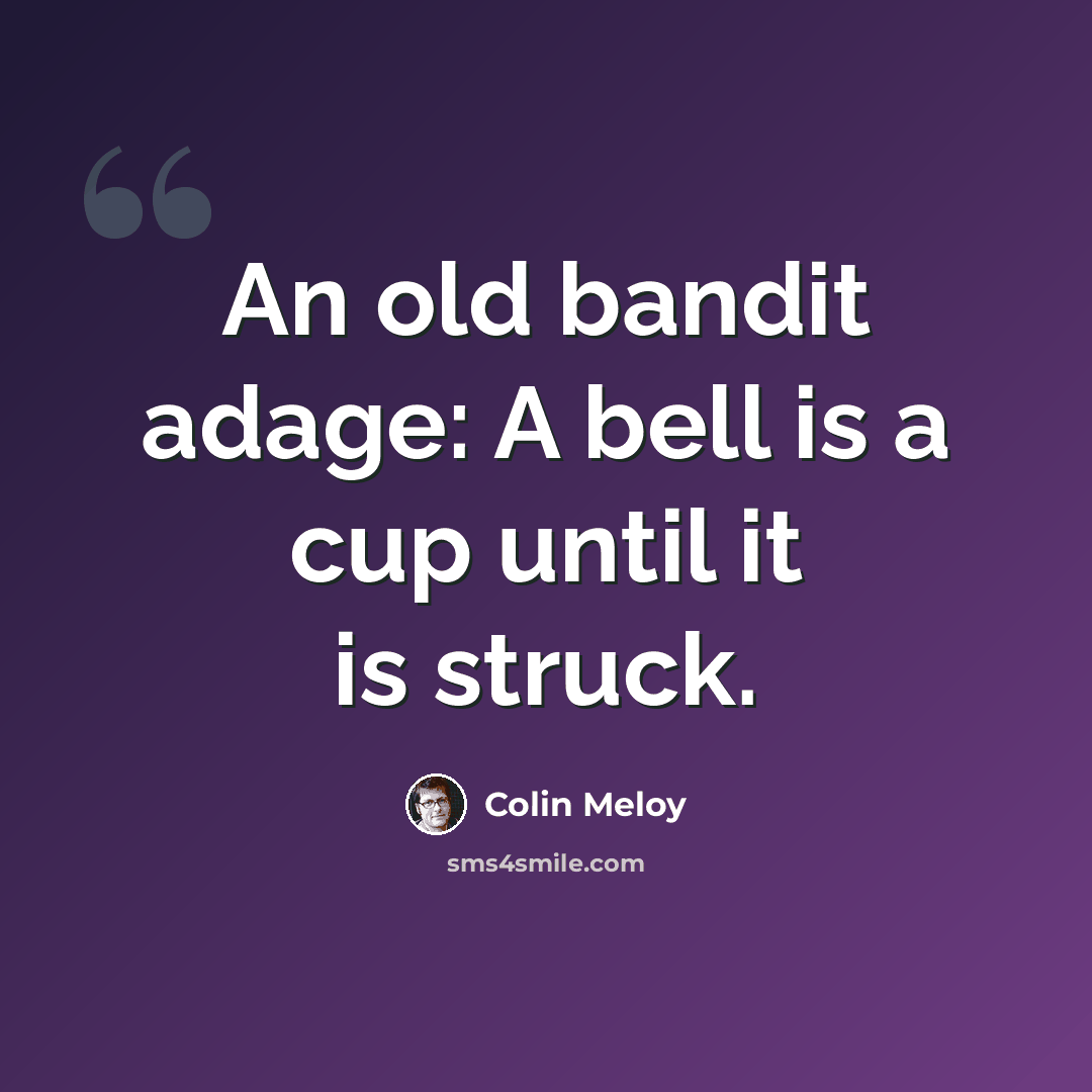 “An old bandit adage: A bell is a cup until it is struck.” quote by Colin Meloy