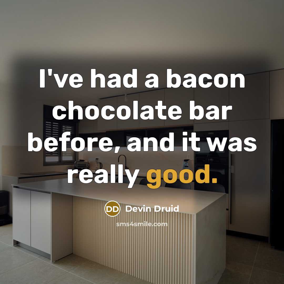 “I've had a bacon chocolate bar before, and it was really good.” quote by Devin Druid