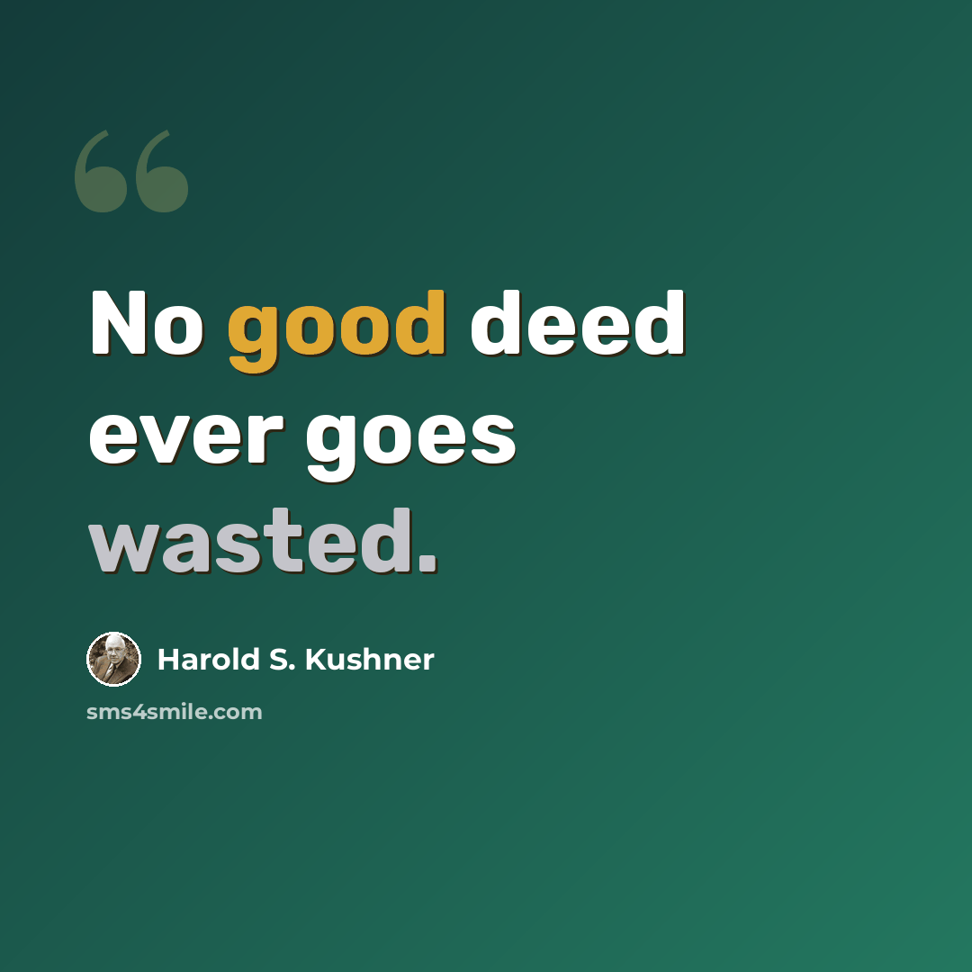 “No good deed ever goes wasted.” quote by Harold S. Kushner