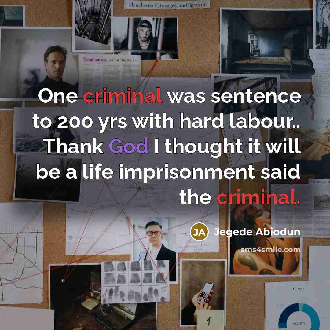 “One criminal was sentence to 200 yrs with hard labour.. Thank God I thought it will be a life imprisonment said the criminal.” quote by Jegede Abiodun