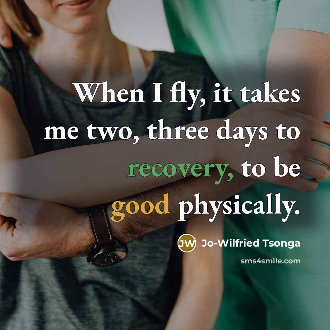 “When I fly, it takes me two, three days to recovery, to be good physically.” quote by Jo-Wilfried Tsonga