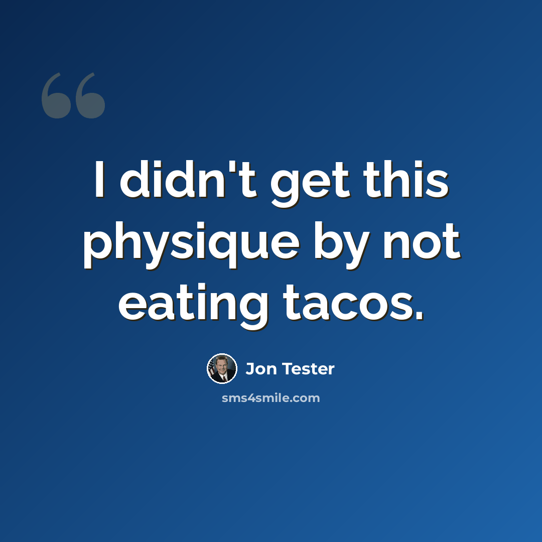 “I didn't get this physique by not eating tacos.” quote by Jon Tester