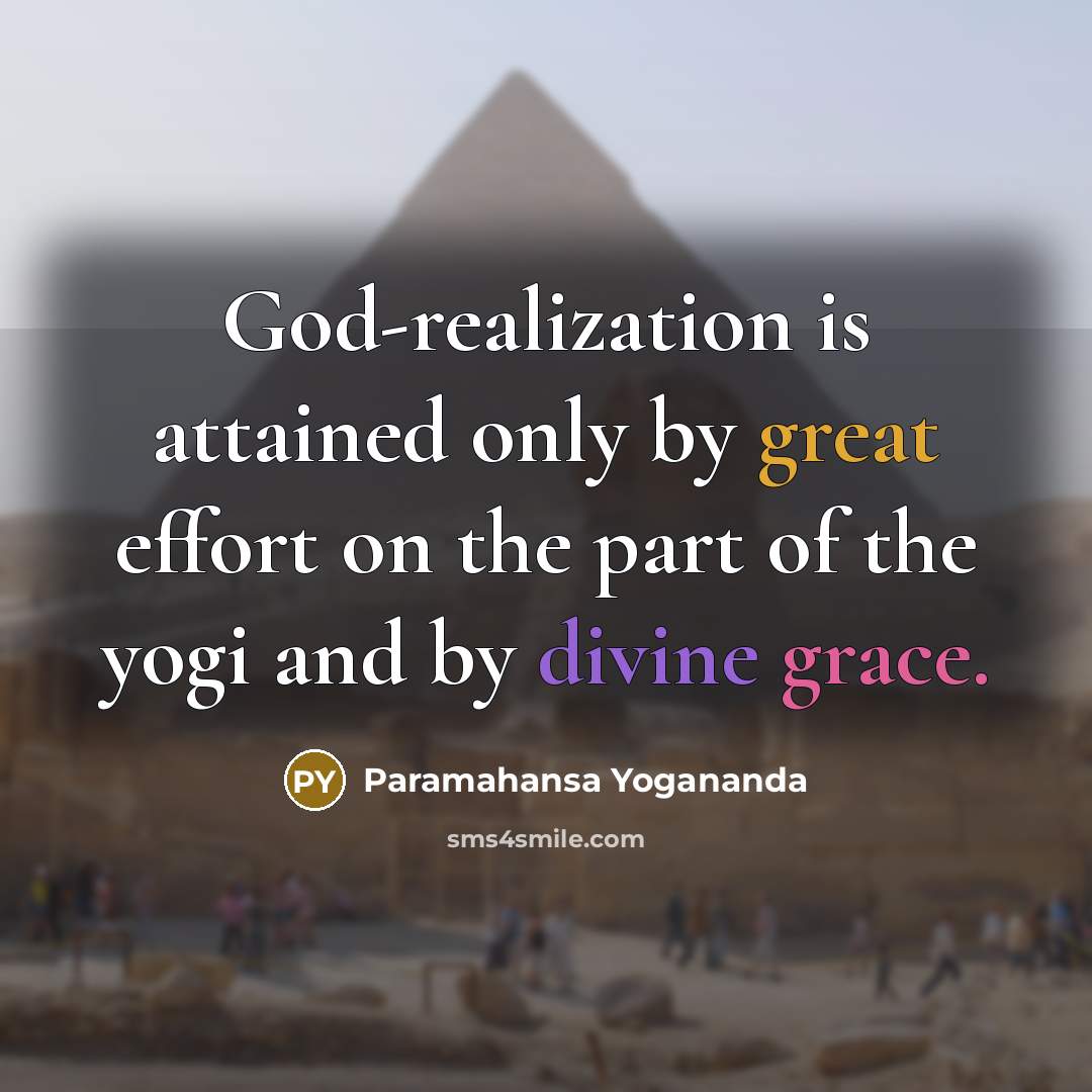 “God-realization is attained only by great effort on the part of the yogi and by divine grace.” quote by Paramahansa Yogananda