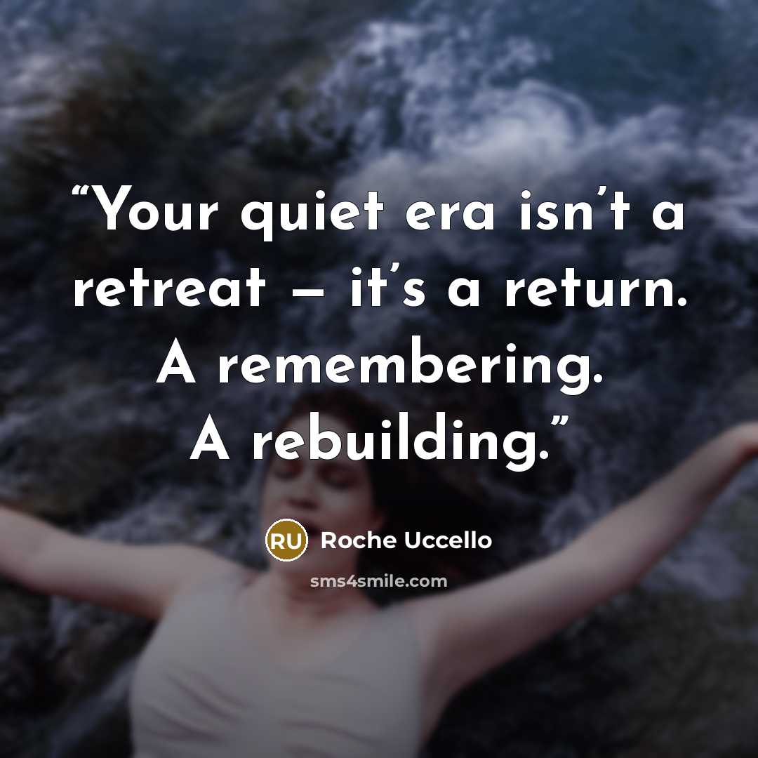 “Your quiet era isn’t a retreat — it’s a return. A remembering. A rebuilding.” quote by Roche Uccello