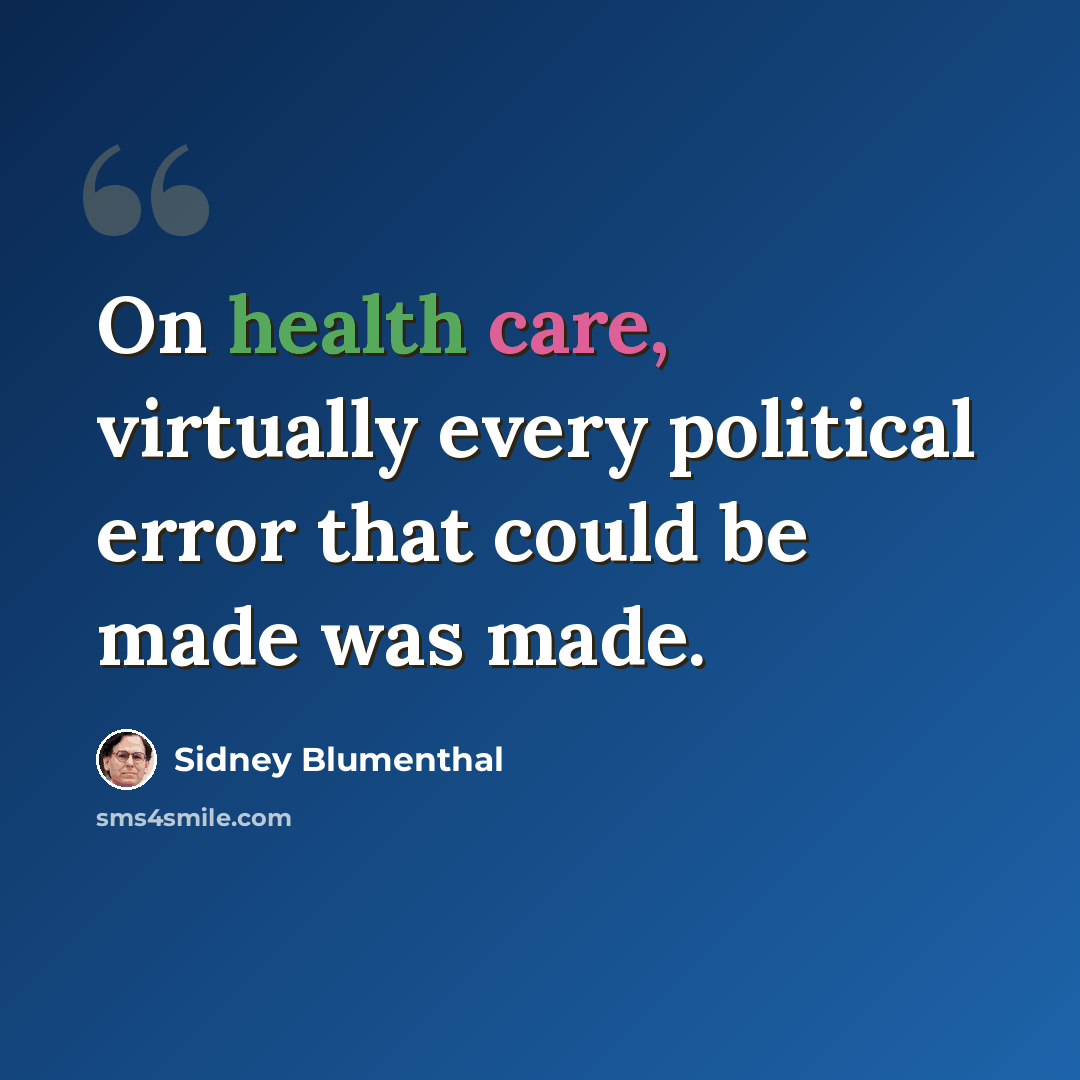 “On health care, virtually every political error that could be made was made.” quote by Sidney Blumenthal