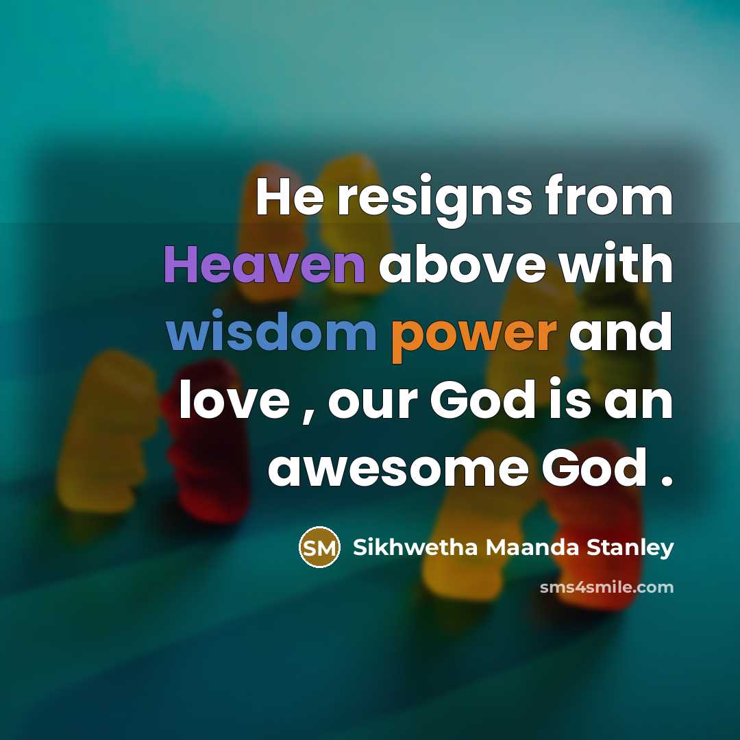 “He resigns from Heaven above with wisdom power and love , our God is an awesome God .” quote by Sikhwetha Maanda Stanley