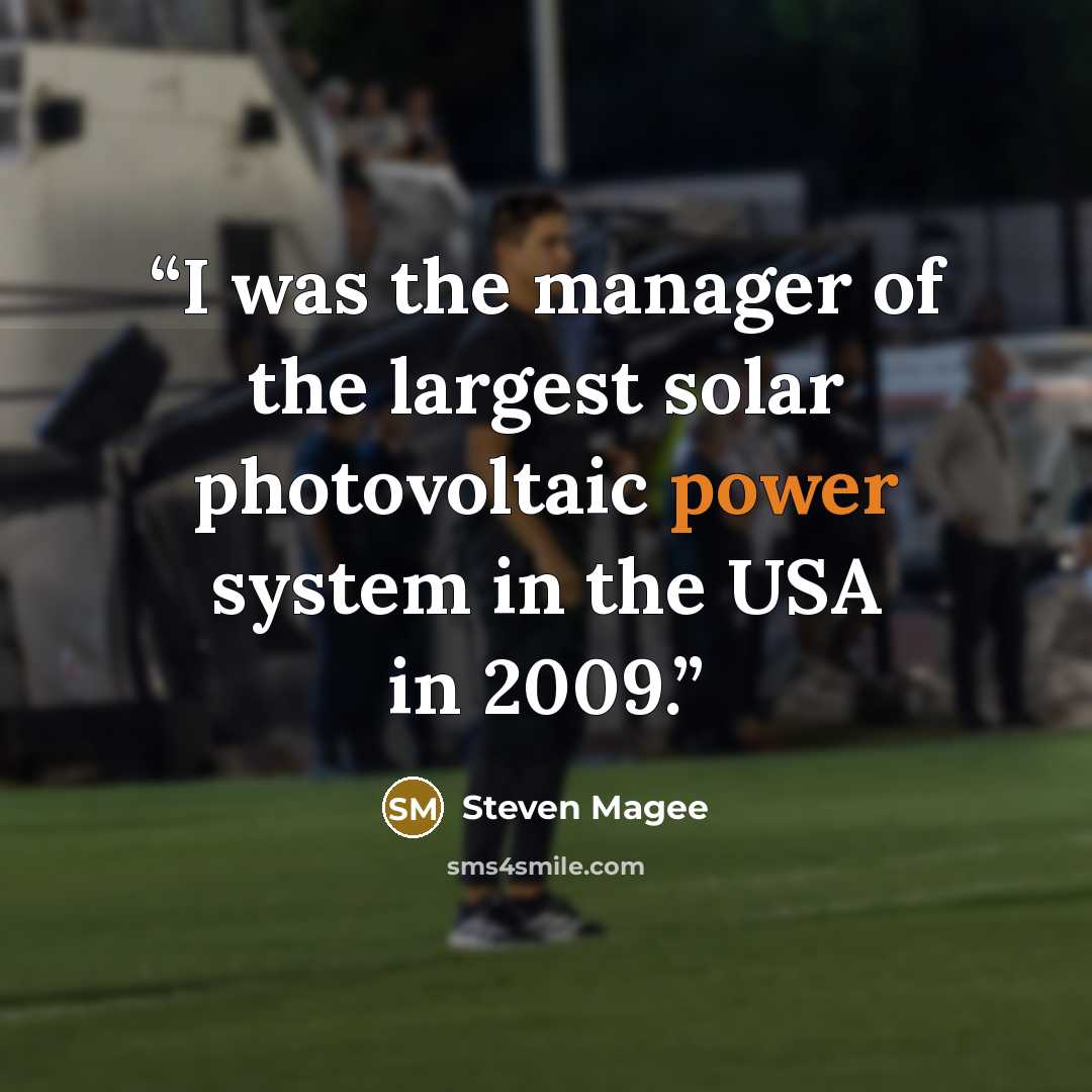 “I was the manager of the largest solar photovoltaic power system in the USA in 2009.” quote by Steven Magee