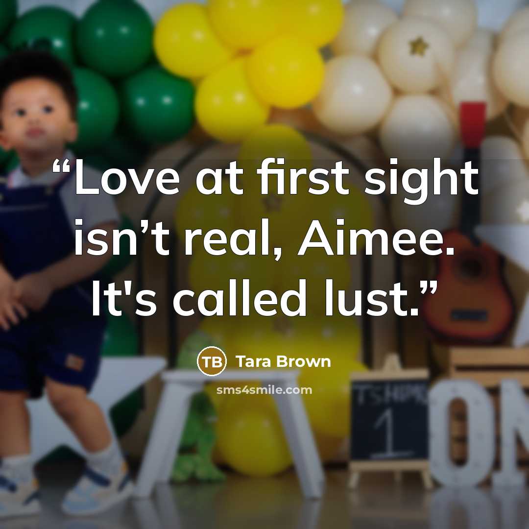 “Love at first sight isn’t real, Aimee. It's called lust.” quote by Tara Brown