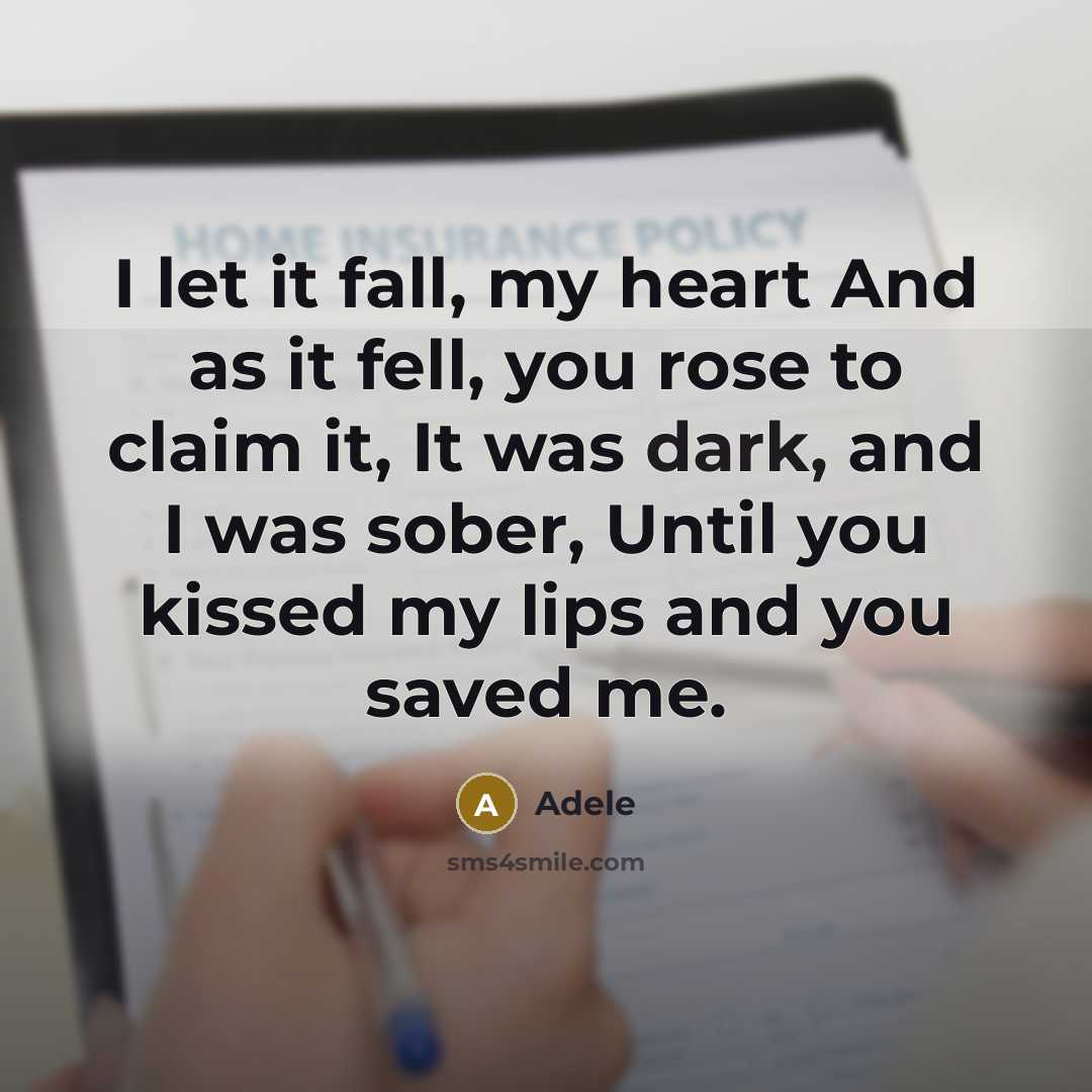 “I let it fall, my heart And as it fell, you rose to claim it, It was dark, and I was sober, Until you kissed my lips and you saved me.” quote by Adele