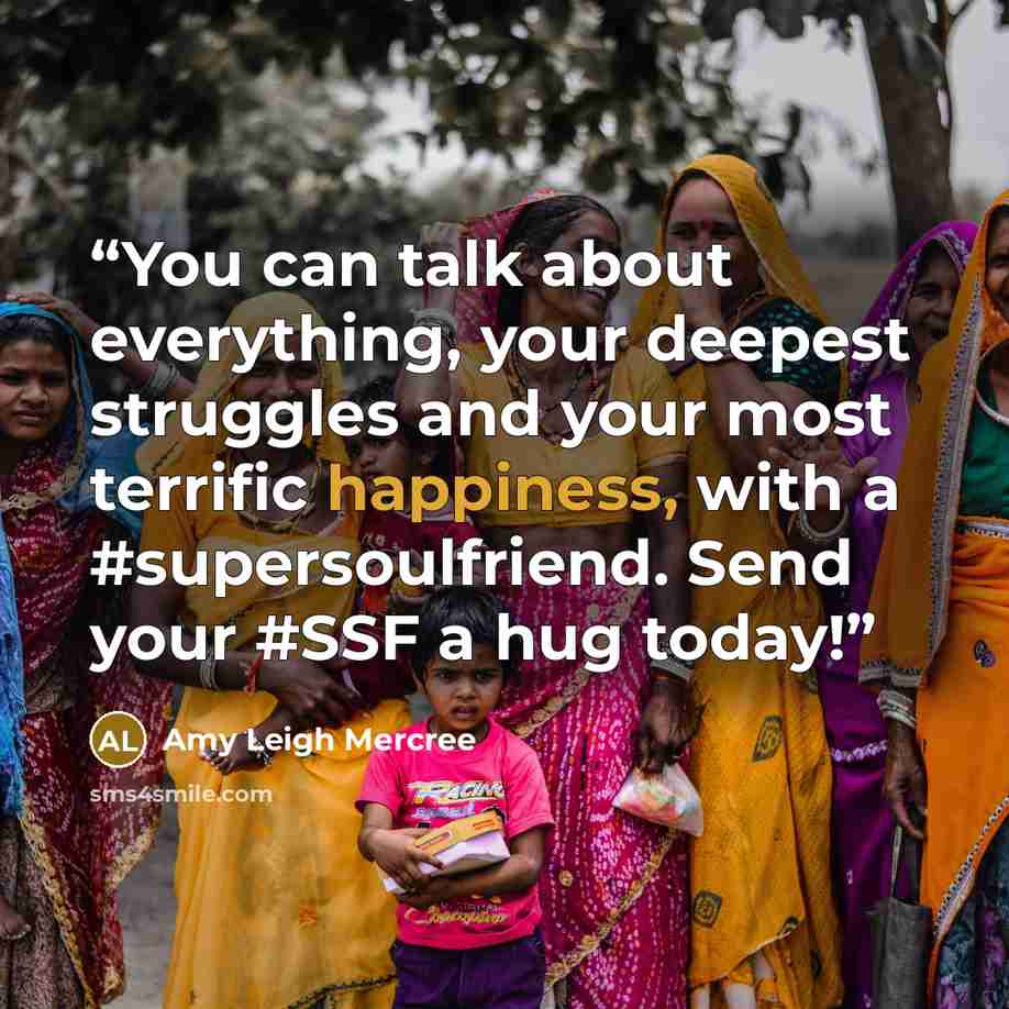 “You can talk about everything, your deepest struggles and your most terrific happiness, with a #supersoulfriend. Send your #SSF a hug today!” quote by Amy Leigh Mercree