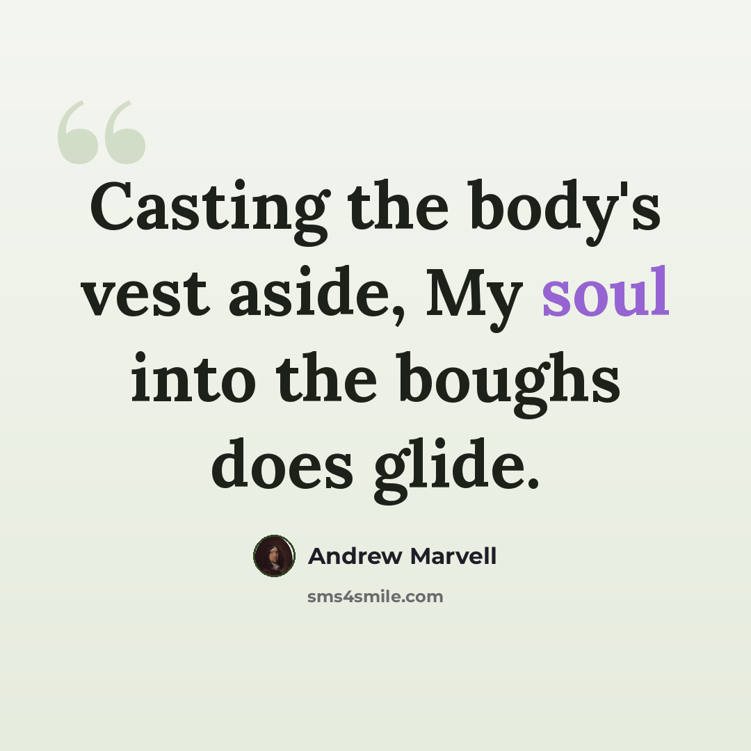 “Casting the body's vest aside, My soul into the boughs does glide.” quote by Andrew Marvell