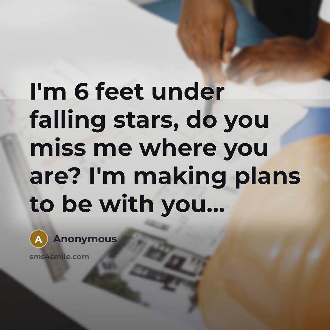 “I'm 6 feet under falling stars, do you miss me where you are? I'm making plans to be with you...” quote by Anonymous