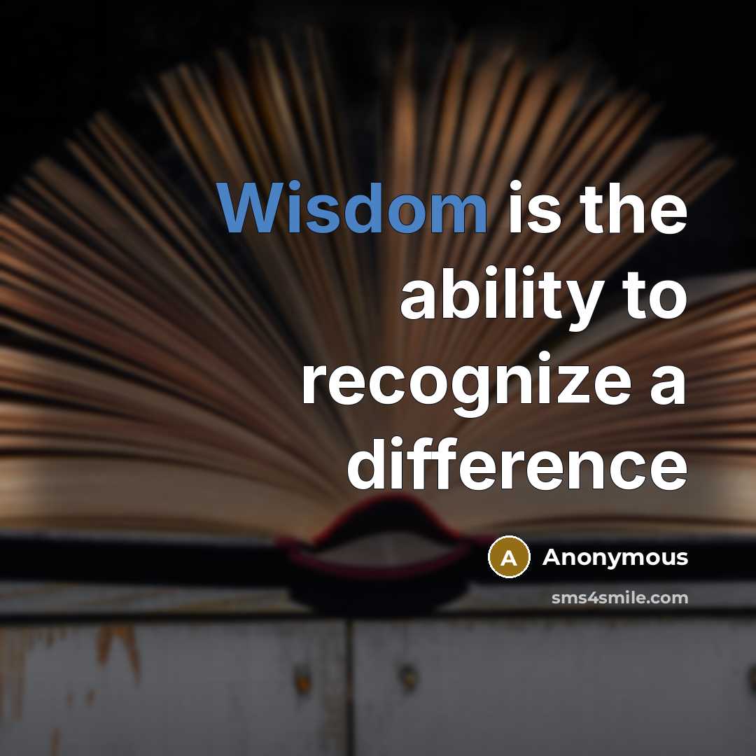“Wisdom is the ability to recognize a difference” quote by Anonymous