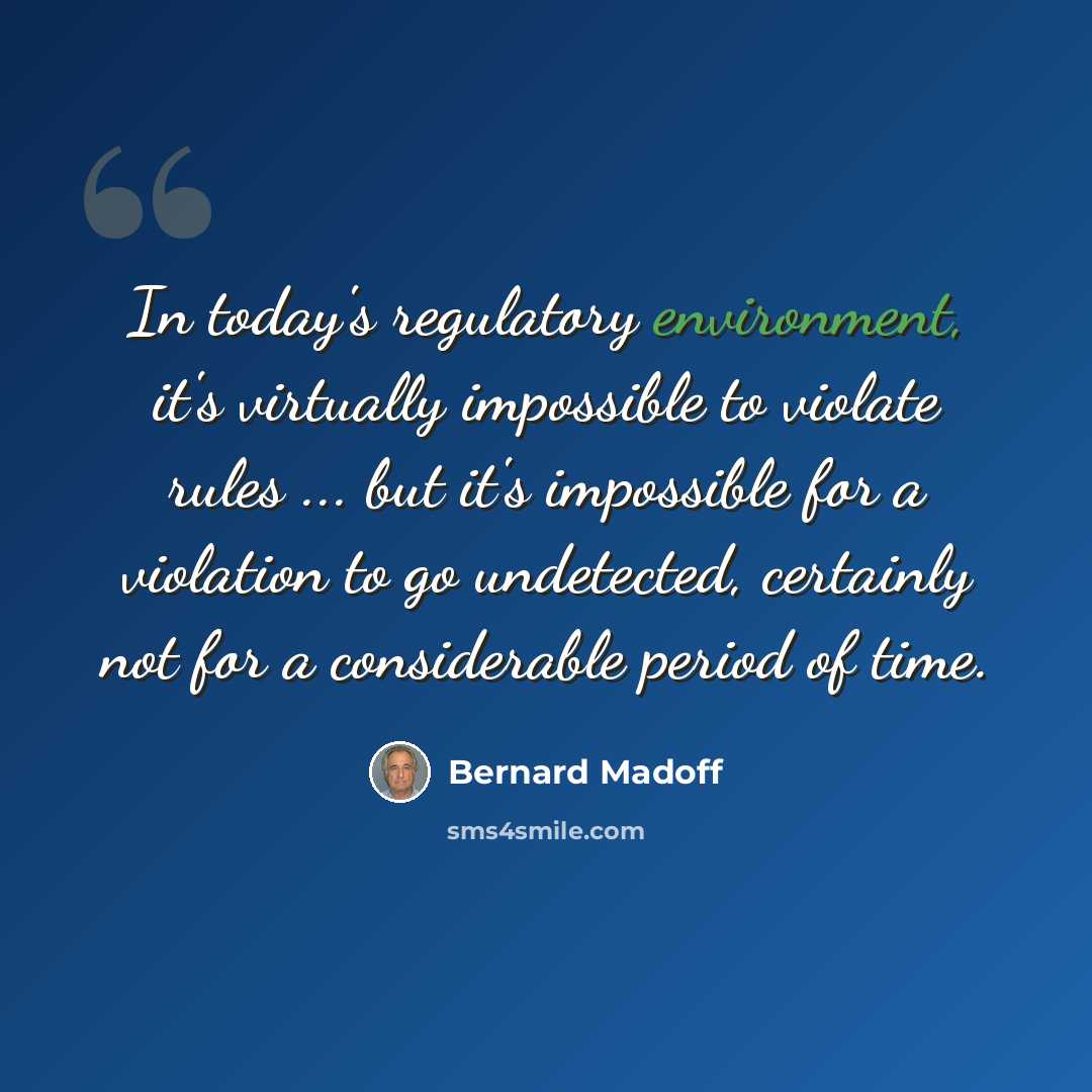 “In today's regulatory environment, it's virtually impossible to violate rules ... but it's impossible for a violation to go undetected, certainly not for a considerable period of time.” quote by Bernard Madoff
