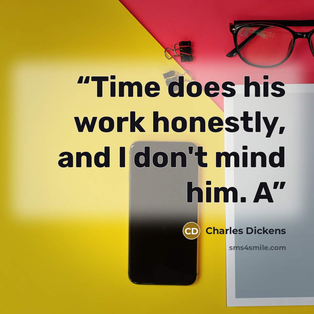“Time does his work honestly, and I don't mind him. A” quote by Charles Dickens